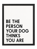 Be The Person Your Dog Thinks You Are — gallery be-the-person-your-dog-things-you-are — Dear Paw Studio